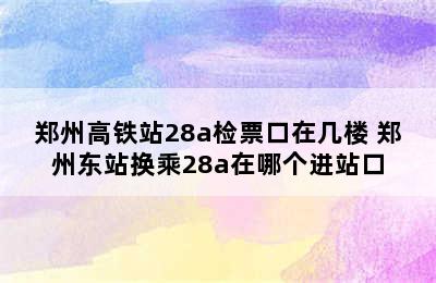 郑州高铁站28a检票口在几楼 郑州东站换乘28a在哪个进站口